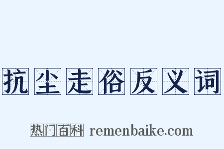 抗尘走俗反义词是什么意思的图片